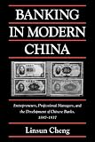Banking in Modern China: Entrepreneurs, Professional Managers, and the Development of Chinese Banks, 1897-1937 (Cambridge Modern China Series)