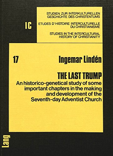 The Last Trump: An historico-genetical study of some important chapters in the making and development of the Seventh-day Adventist Church (Studien zur ... in the Intercultural History of Christianity)
