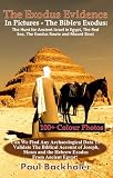 The Exodus Evidence in Pictures - the Bible's Exodus: The Hunt for Ancient Israel in Egypt, the Red Sea, the Exodus Route and Mount Sinai. The Search ... and the Hebrew Exodus from Ancient Egypt?