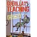 Guerilla Guide to Teaching: The Definitive Resource for New Teachers