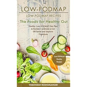 Low-FODMAP: Low-FODMAP Recipes: Healthy Low-FODMAP Diet Plan & Recipes Cookbook to Get IBS Relief and Improve Digestions, The Foods for Healthy Gut