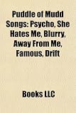 Puddle of Mudd Songs: Psycho, She Hates Me, Blurry, Away From Me, Famous, Drift & Die, Spaceship, We Don`t Have to Look Back Now, Control