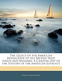 The Legacy of the American Revolution to the British West Indies and Bahamas: A Chapter Out of the History of the American Loyalists