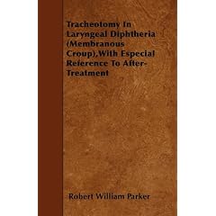 Click here to buy Tracheotomy In Laryngeal Diphtheria (Membranous Croup),With Especial Reference To... by Robert William Parker.