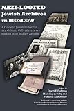 Nazi-looted Jewish archives in Moscow : a guide to Jewish historical and cultural collections in the Russian State Military Archive