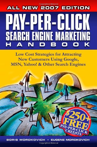 Pay-Per-Click Search Engine Marketing Handbook: Low Cost Strategies for Attracting New Customers Using Google, MSN, Yahoo & Other Search Engines