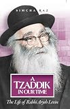 A Tzaddik in Our Time: The Life of Rabbi Aryeh Levin