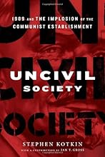 Uncivil Society: 1989 and the Implosion of the Communist Establishment (Modern Library Chronicles)