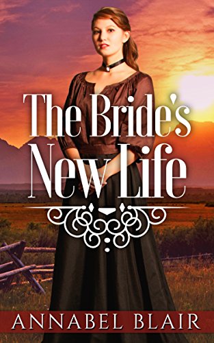 MAIL ORDER BRIDE: Historical Romance: The Bride's New Life [Clean Western Sweet Inspirational Romance] (Historical Sweet Clean Romance Short Stories)