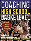 Coaching High School Basketball : A Complete Guide to Building a Championship Team