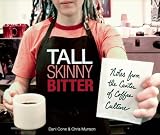Tall Skinny Bitter: Notes from the Heart of Coffee Culture