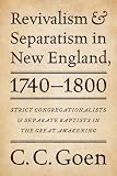 Revivalism and separatism in New England, 1740-1800 : strict congregationalists and separate Baptists in the Great Awakening