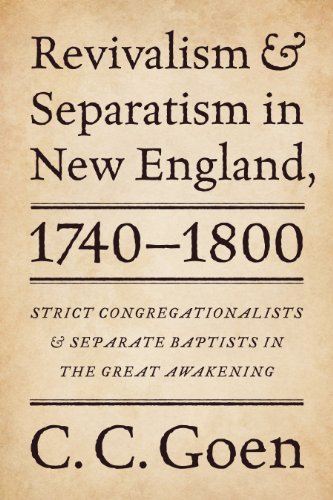 Revivalism and Separatism in New England, 1740-1800: Strict Congregationalists and Separate Baptists in the Great Awakening