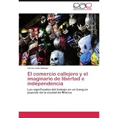 El comercio callejero y el imaginario de libertad e independencia: Los significados del trabajo en un tianguis popular de la ciudad de M�xico