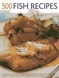 500 fish recipes : a fabulous collection of classic recipes featuring salmon, trout, tuna, lobster, sardines, crab and squid, shown in 500 glorious photographs