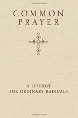 Common Prayer: A Liturgy for Ordinary Radicals