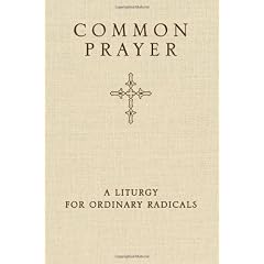 Common Prayer: A Liturgy For Ordinary Radicals
