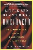 Little Red Riding Hood Uncloaked: Sex, Morality, And The Evolution Of A Fairy Tale