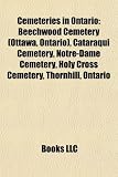 Cimiteri in Ontario: Cimitero Beechwood (Ottawa, Ontario), Cataraqui Cimitero, Cimitero Notre-Dame, cimitero di Holy Cross, Thornhill, Ontario Cemeteries in Ontario: Beechwood Cemetery (Ottawa, Ontario), Cataraqui Cemetery, Notre-Dame Cemetery, Holy Cross Cemetery, Thornhill, Ontario