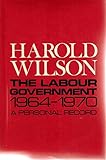 The Labour Government, 1964-1970 : a personal record