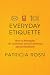 Everyday Etiquette: How to Navigate 101 Common and Uncommon Social Situations