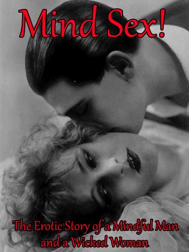 Mind Sex! The Erotic Story of an Mindful Man and a Wicked Woman (Hot Intelligent Erotic Literature)