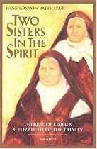 Two Sisters in the Spirit: Therese of Lisieux and Elizabeth of the Trinity