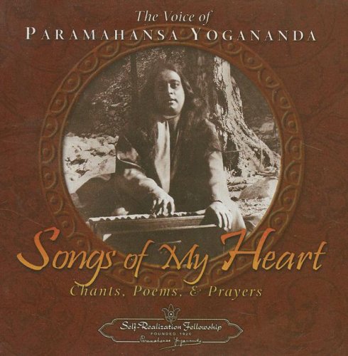 Songs of My Heart: The Voice of Paramahansa Yogananda Chants, Poems, and Prayers