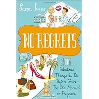 No Regrets: 101 Fabulous Things to Do Before You're Too Old, Married, or Pregnant