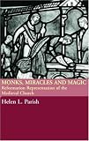 Monks, Miracles and Magic: Reformation Representations of the Medieval Church