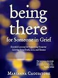 Being There for Someone in Grief: Essential Lessons for Supporting Someone Grieving from Death, Loss and Trauma