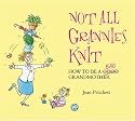 Not All Grannies Knit: How to Be a Bad Grandmother