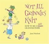 Not All Grannies Knit: How to Be a Bad Grandmother