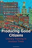 Producing Good Citizens: Literacy Training in Anxious Times (Pitt Comp Literacy Culture)