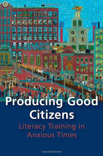 Producing Good Citizens: Literacy Training in Anxious Times (Pitt Comp Literacy Culture)