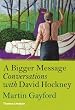 A Bigger Message: Conversations with David Hockney