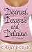 Divorced, Desperate and Delicious (Divorced and Desperate)