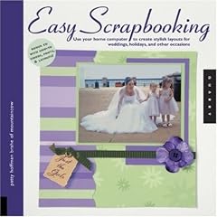 Easy Scrapbooking: Use Your Home Computer to Create Stylish Layouts for Weddings, Holidays and Other Cccasions [With CDROM]: Use Your Home Computer to ... Holidays and Other Occasions (Quarry Book)
