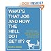 What's That Job and How the Hell Do I Get It?: The Inside Scoop on More Than 50 Cool Jobs from People Who Actually Have Them
