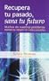 Recupera Tu Pasado, Sana Tu Futuro (Spanish Edition)
