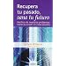 Recupera Tu Pasado, Sana Tu Futuro (Spanish Edition)