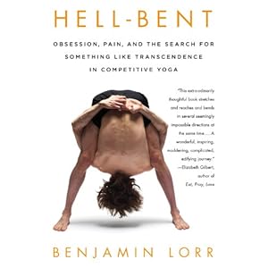 Hell-Bent: Obsession, Pain, and the Search for Something Like Transcendence in Competitive Yoga