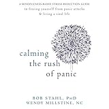 calming the rush of panic a mindfulness based stress reduction guide to freeing yourself from panic attacks and