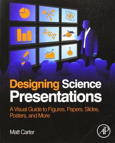 Designing Science Presentations: A Visual Guide to Figures, Papers, Slides, Posters, and More by Carter, Matt (2013) Paperback