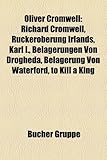 Oliver Cromwell: Richard Cromwell, Ruckeroberung Irlands, Karl I., Belagerungen Von Drogheda, Belagerung Von Waterford, to Kill a King-