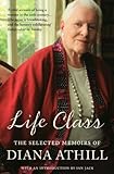 Life class : the selected memoirs of Diana Athill