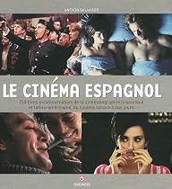 Le cinéma espagnol : 250 films incontournables de la cinématographie hispanique et latino-américaine, du cinéma sonore à nos jours