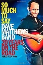 So Much to Say: Dave Matthews Band--20 Years on the Road So Much to Say: Dave Matthews Band--20 Years on the Road