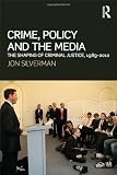 Crime, policy and the media : the shaping of criminal justice, 1989-2010