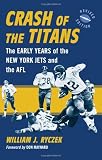 Crash of the Titans: The Early Years of the New York Jets and the AFL, <I>rev. ed.</I>
